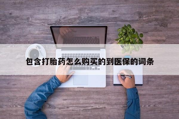 堕胎药网上购买包含打胎药怎么购买的到医保的词条