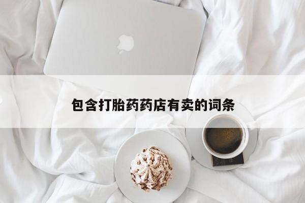 堕胎药网上购买包含打胎药药店有卖的词条