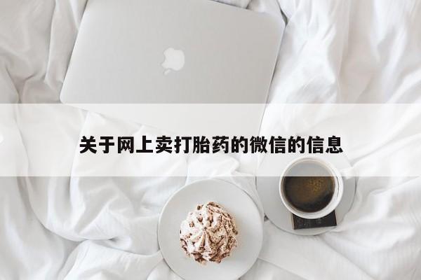 堕胎药网上购买关于网上卖打胎药的微信的信息