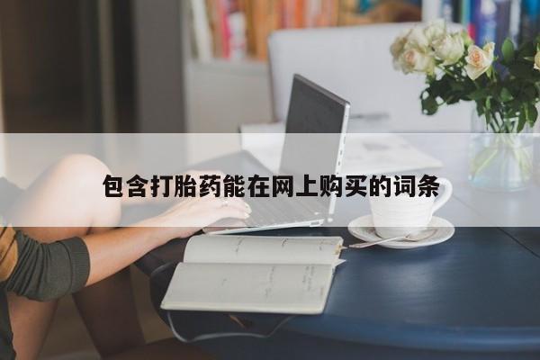堕胎药网上购买包含打胎药能在网上购买的词条
