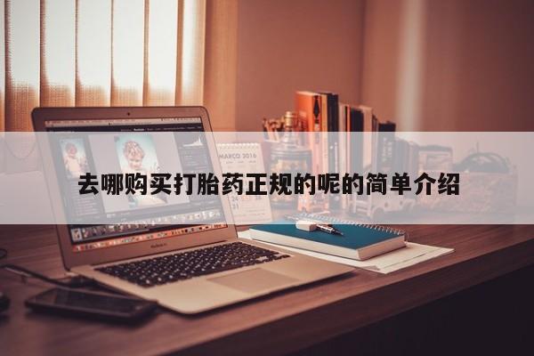 堕胎药网上购买去哪购买打胎药正规的呢的简单介绍