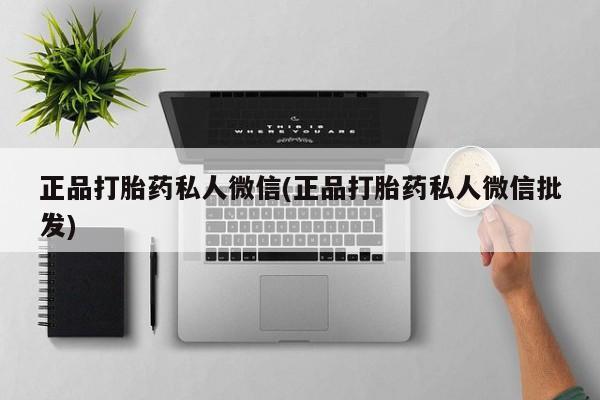 堕胎药网上购买正品打胎药私人微信(正品打胎药私人微信批发)