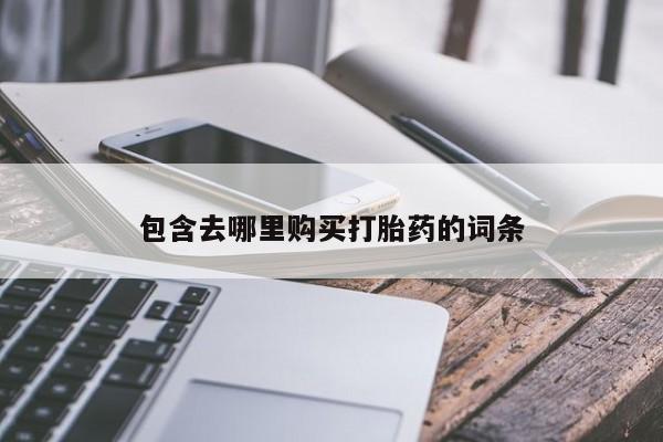 堕胎药网上购买包含去哪里购买打胎药的词条