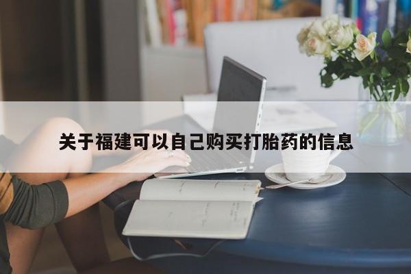 堕胎药网上购买关于福建可以自己购买打胎药的信息