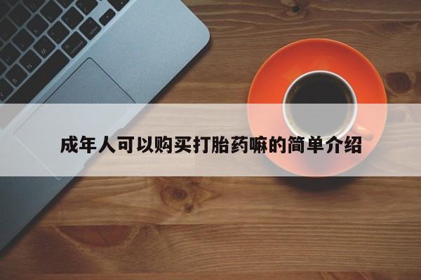 堕胎药网上购买成年人可以购买打胎药嘛的简单介绍