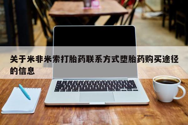 堕胎药网上购买关于米非米索打胎药联系方式堕胎药购买途径的信息