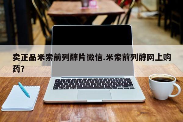 堕胎药网上购买卖正品米索前列醇片微信.米索前列醇网上购药？